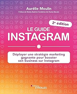 Le guide Instagram: Déployer une stratégie marketing gagnante pour booster son business sur Instagram (2e édition)
