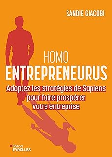 Homo Entrepreneurus: Adoptez les stratégies de Sapiens pour faire prospérer votre entreprise