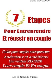 7 Etapes pour Entreprendre et Réussir en Couple: Guide pour couples entrepreneurs audacieux et ambitieux qui veulent réussir Leur couple et En couple