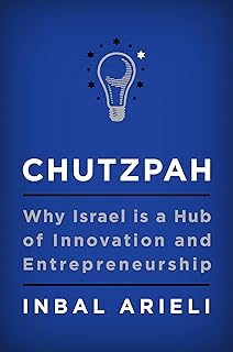 Chutzpah: Why Israel Is a Hub of Innovation and Entrepreneurship – A Tech Insider