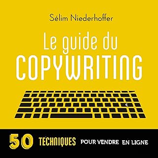 Le Guide du copywriting : pages de vente, newsletters, sites web, réseaux sociaux...: 50 techniques pour vendre en ligne