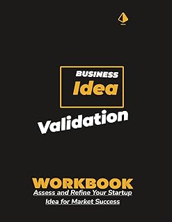 Business Idea Validation Workbook: Assess and Refine Your Startup Idea for Market Success